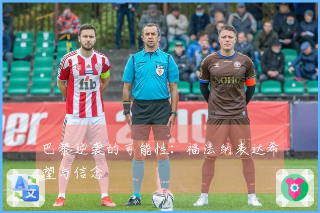 巴黎逆袭的可能性：福法纳表达希望与信念